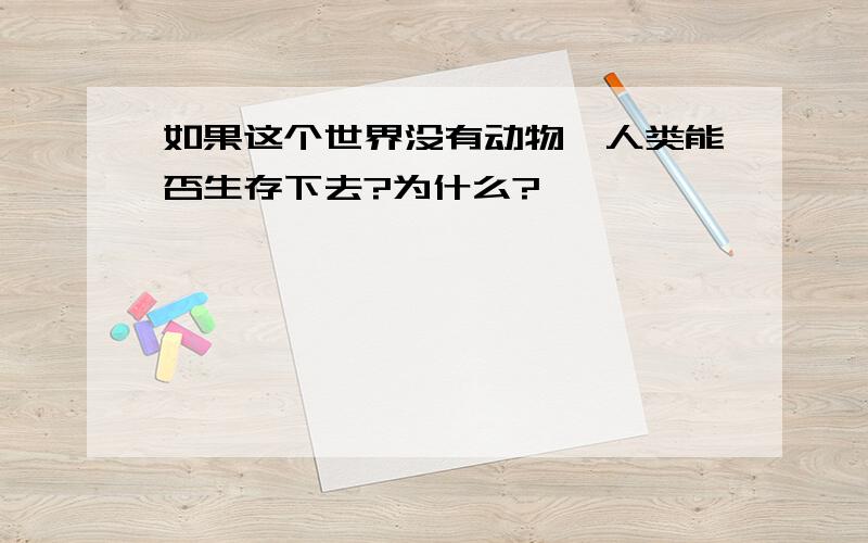 如果这个世界没有动物,人类能否生存下去?为什么?