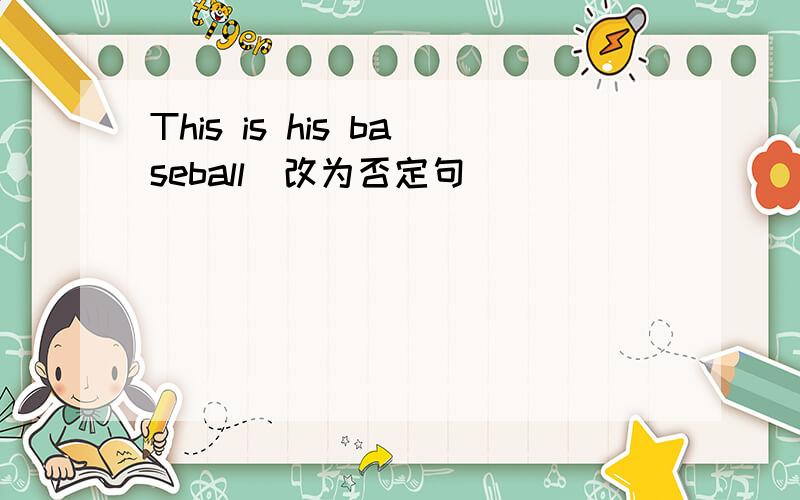 This is his baseball(改为否定句)