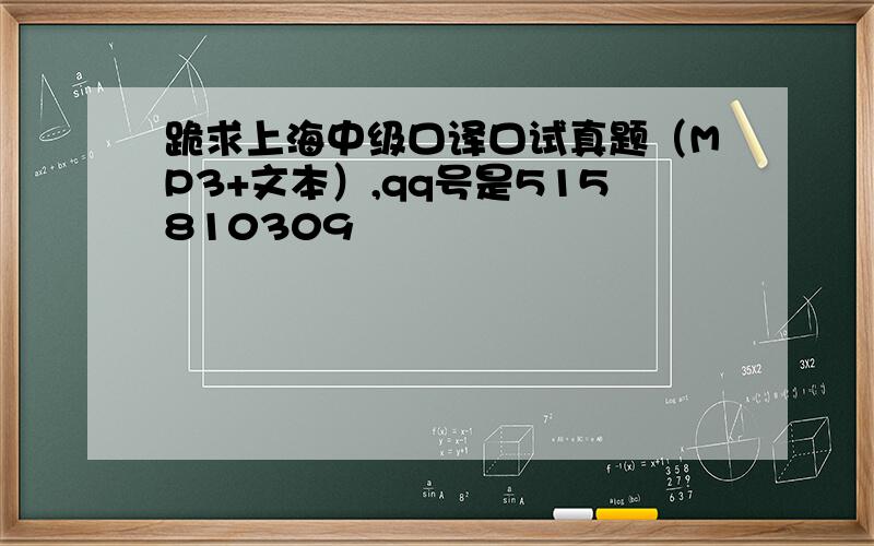 跪求上海中级口译口试真题（MP3+文本）,qq号是515810309