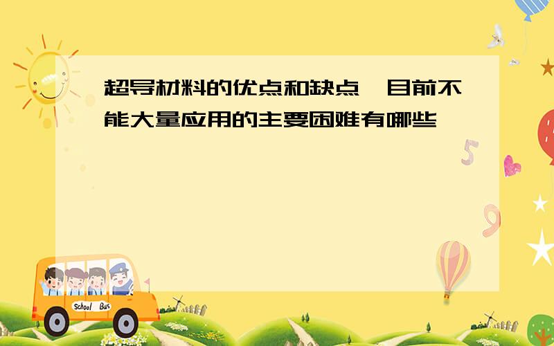 超导材料的优点和缺点,目前不能大量应用的主要困难有哪些