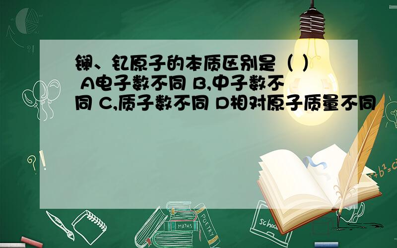 镧、钇原子的本质区别是（ ） A电子数不同 B,中子数不同 C,质子数不同 D相对原子质量不同