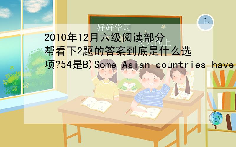 2010年12月六级阅读部分帮看下2题的答案到底是什么选项?54是B)Some Asian countries have overtaken America in basic scienes还是C America is lagging behind in the STEMS disciplines.60是 C)Papers like Einstein’s would unlikely ge