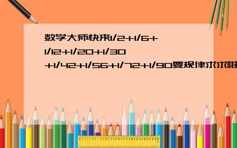 数学大师快来1/2+1/6+1/12+1/20+1/30+1/42+1/56+1/72+1/90要规律求求啦