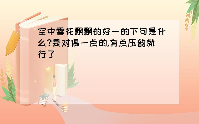 空中雪花飘飘的好一的下句是什么?是对偶一点的,有点压韵就行了