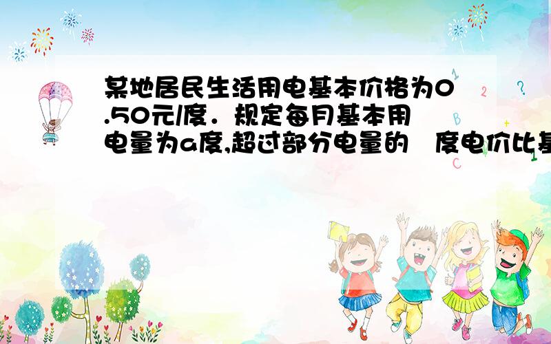 某地居民生活用电基本价格为0.50元/度．规定每月基本用电量为a度,超过部分电量的毎度电价比基本用电量的毎度电价增加2%收费,某用户在5月份用电100度,共交电费56元,求a的值.