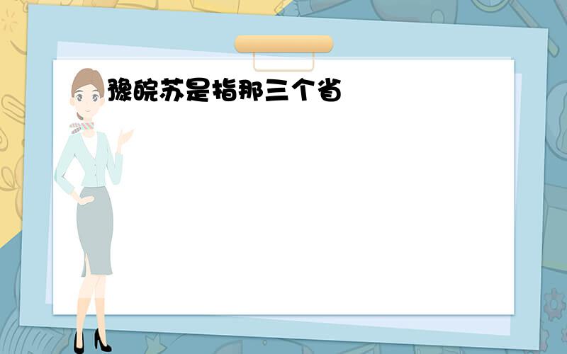 豫皖苏是指那三个省