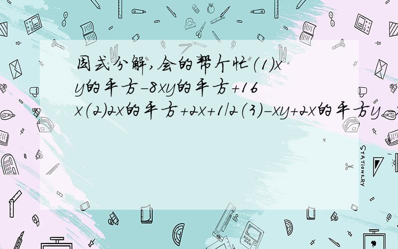 因式分解,会的帮个忙（1）xy的平方-8xy的平方+16x（2）2x的平方+2x+1/2（3）-xy+2x的平方y -x的三次方y（4）已知x的平方+4x+y的平方-6y+13=0,则x+y=