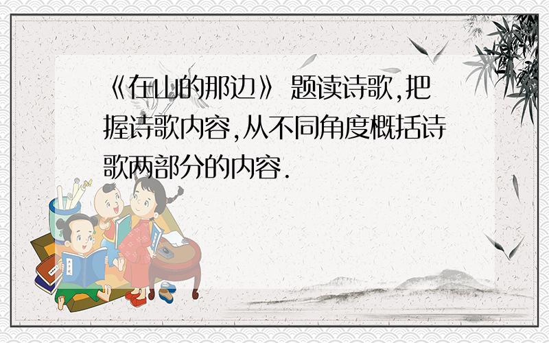 《在山的那边》 题读诗歌,把握诗歌内容,从不同角度概括诗歌两部分的内容.