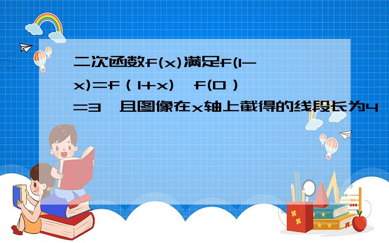 二次函数f(x)满足f(1-x)=f（1+x),f(0）=3,且图像在x轴上截得的线段长为4,1.求f(x)的解析式,2.设函数g(x)=f（x)-2(1-m)x,若g(x)在区间【-2,2】上是单调函数,求实数m的取值范围,求函数g(x)在x∈【0,2】的最