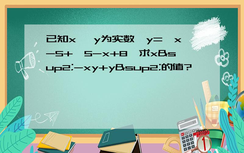 已知x ,y为实数,y=√x-5+√5-x+8,求x²-xy+y²的值?