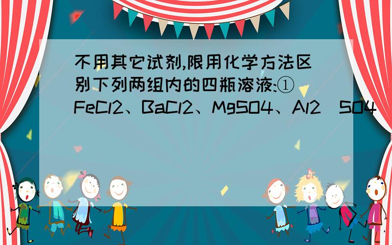 不用其它试剂,限用化学方法区别下列两组内的四瓶溶液:① FeCl2、BaCl2、MgSO4、Al2(SO4)3;②Al2(SO4)3、盐