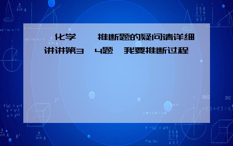 【化学】一推断题的疑问请详细讲讲第3、4题,我要推断过程,