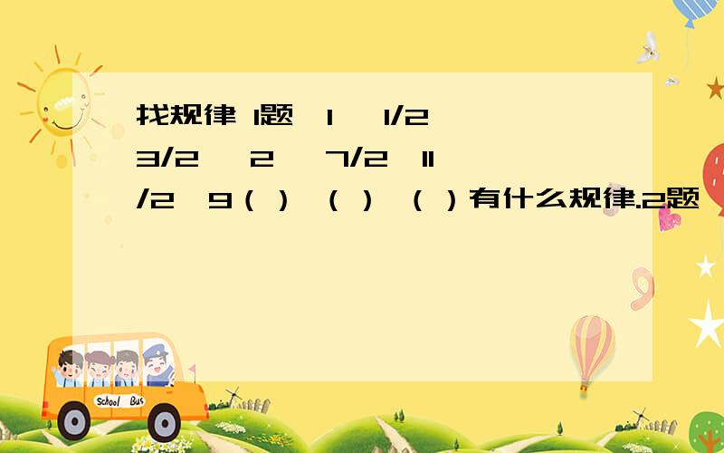 找规律 1题,1 ,1/2,3/2 ,2 ,7/2,11/2,9（） （） （）有什么规律.2题,1/2 ,1/6 ,1/12 ,1/20 ,1/30 ,（ ）,（ ）,（ ）．3题,1/2,2-1/4,　3-1/8　　4-1/16　（　）（　）（　）