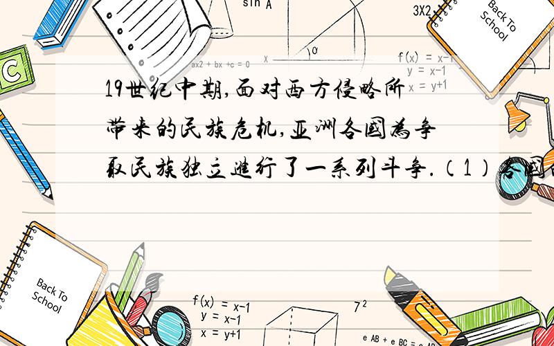 19世纪中期,面对西方侵略所带来的民族危机,亚洲各国为争取民族独立进行了一系列斗争.（1）各国的斗争与努力中出现那两种典型方式?（2）结合有关史实,比较这两种方式在领导力量、主要