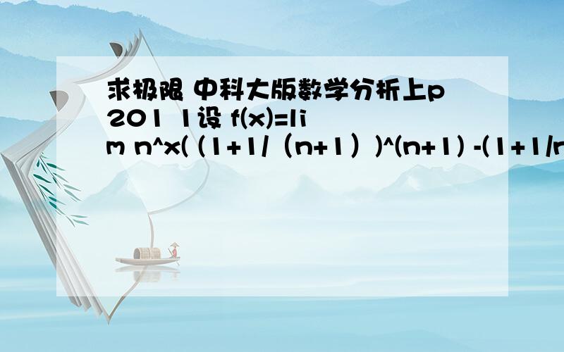 求极限 中科大版数学分析上p201 1设 f(x)=lim n^x( (1+1/（n+1）)^(n+1) -(1+1/n)^n ),求f(x)的定义域和值域n—>∞