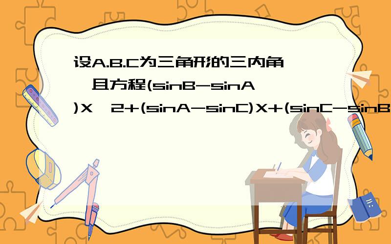 设A.B.C为三角形的三内角,且方程(sinB-sinA)X^2+(sinA-sinC)X+(sinC-sinB)=0有等根,那么角B角B 是否能等于60°,等于60°时,题中等根不是相冲突么?当B为60度时，易得 A=B=C，即方程有无数解，但为什么答案