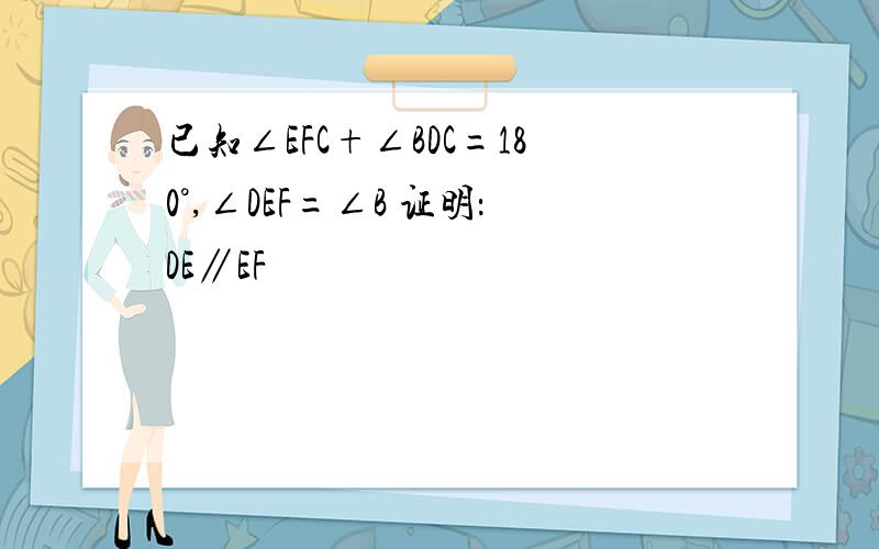 已知∠EFC+∠BDC=180°,∠DEF=∠B 证明：DE∥EF