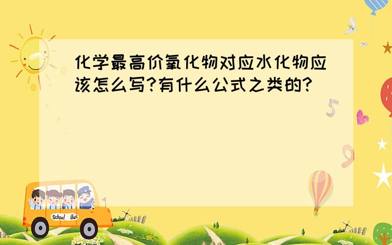 化学最高价氧化物对应水化物应该怎么写?有什么公式之类的?