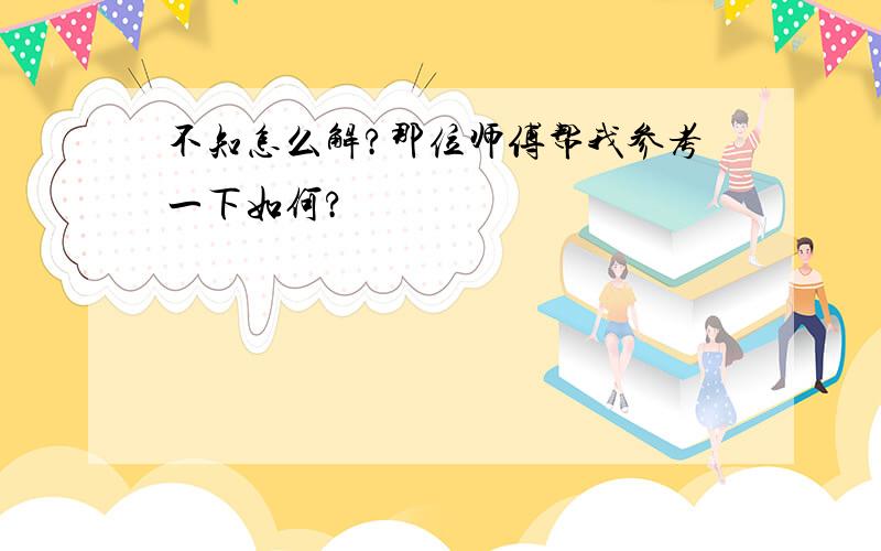 不知怎么解?那位师傅帮我参考一下如何?