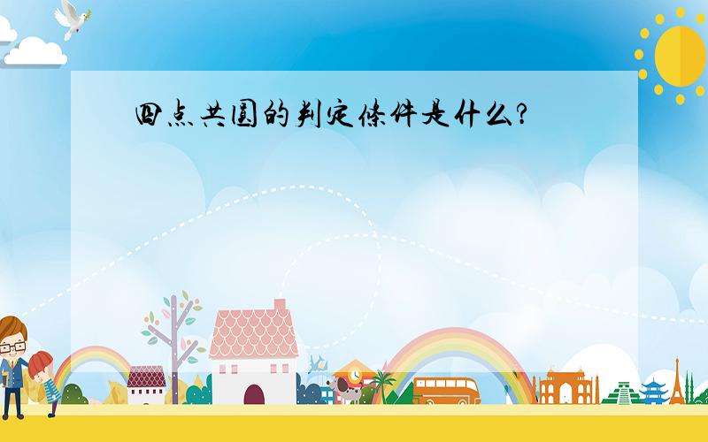 四点共圆的判定条件是什么?