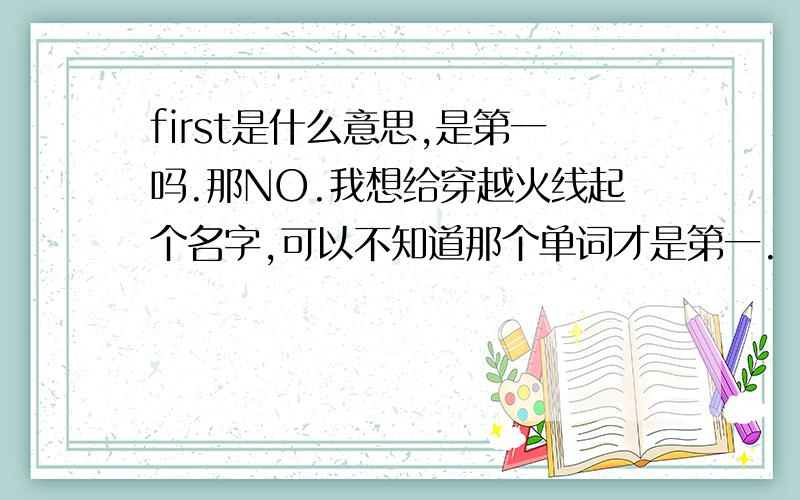 first是什么意思,是第一吗.那NO.我想给穿越火线起个名字,可以不知道那个单词才是第一.