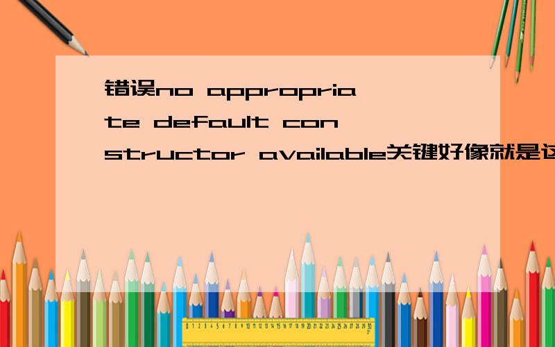 错误no appropriate default constructor available关键好像就是这一句有点问题 分不敢设多,很多都被忽视了,dataList(int sz=defaultSize):ArraySize(sz),CurrentSize(0){Element=new dataNode[sz];assert(Element!=NULL);}具体程序如