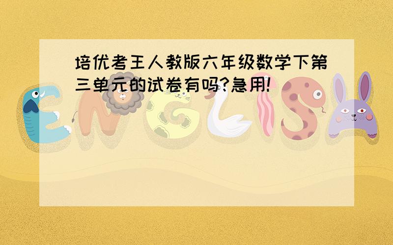 培优考王人教版六年级数学下第三单元的试卷有吗?急用!