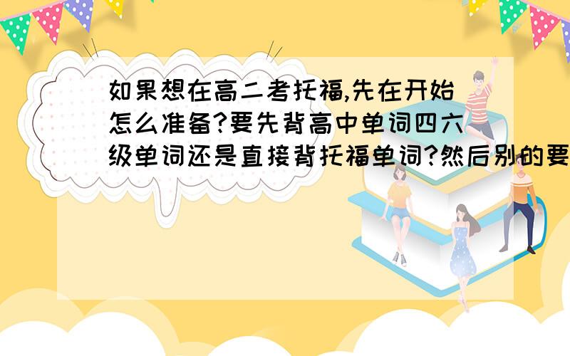 如果想在高二考托福,先在开始怎么准备?要先背高中单词四六级单词还是直接背托福单词?然后别的要怎么准备?