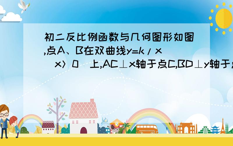 初二反比例函数与几何图形如图,点A、B在双曲线y=k/x（x＞0）上,AC⊥x轴于点C,BD⊥y轴于点D,AC与BD交于P,若P是AC中点,△ABP的面积为4,求K值.