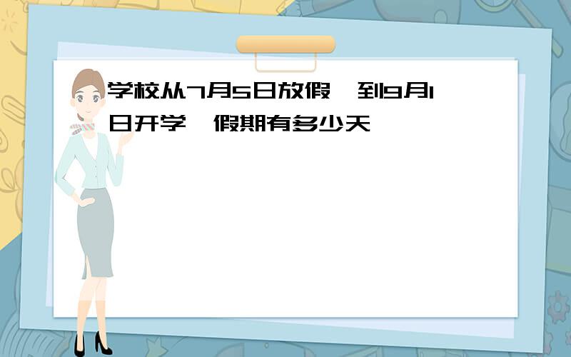 学校从7月5日放假,到9月1日开学,假期有多少天