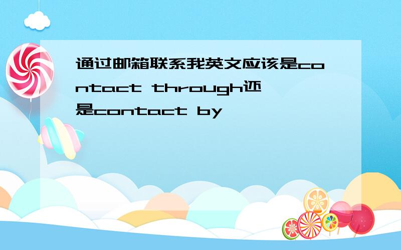 通过邮箱联系我英文应该是contact through还是contact by