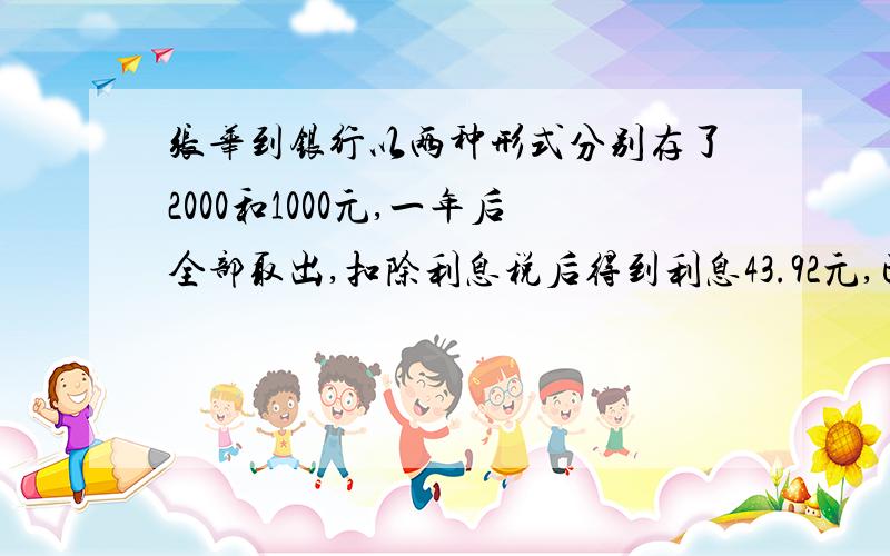 张华到银行以两种形式分别存了2000和1000元,一年后全部取出,扣除利息税后得到利息43.92元,已知这两种储蓄年利率的和为3.24%,问这两种储蓄的年利率各是百分之几?（注.利息所得税=利息全额x20