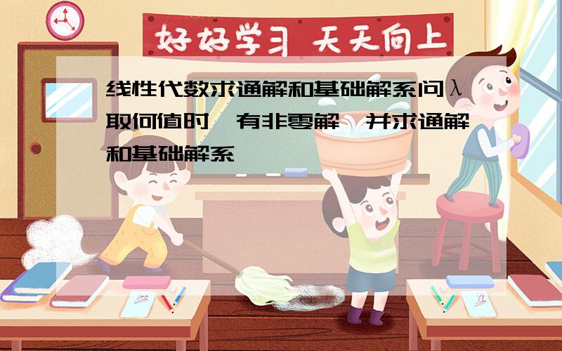 线性代数求通解和基础解系问λ取何值时,有非零解,并求通解和基础解系