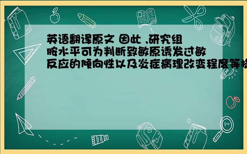 英语翻译原文 因此 ,研究组胺水平可为判断致敏原诱发过敏反应的倾向性以及炎症病理改变程度等提供依据.So studying the level of histamine provides foundation for judging allergen (inducing tendentiousness of all