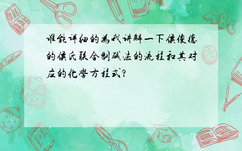 谁能详细的为我讲解一下侯俊德的侯氏联合制碱法的流程和其对应的化学方程式?