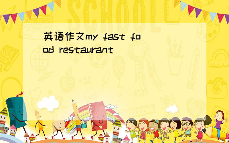 英语作文my fast food restaurant