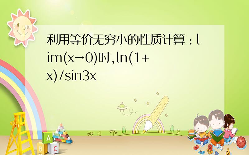 利用等价无穷小的性质计算：lim(x→0)时,ln(1+x)/sin3x