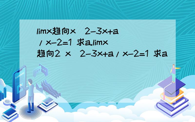 limx趋向x^2-3x+a/x-2=1 求a.limx趋向2 x^2-3x+a/x-2=1 求a