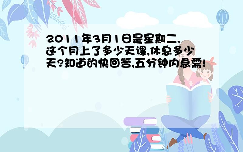 2011年3月1日是星期二,这个月上了多少天课,休息多少天?知道的快回答,五分钟内急需!