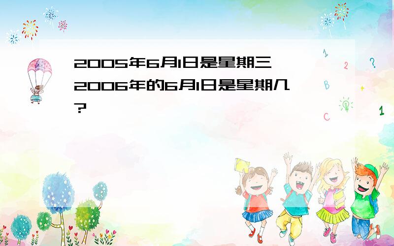 2005年6月1日是星期三,2006年的6月1日是星期几?