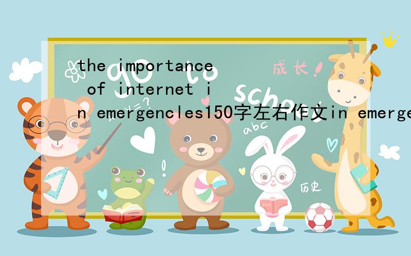 the importance of internet in emergencles150字左右作文in emergencies