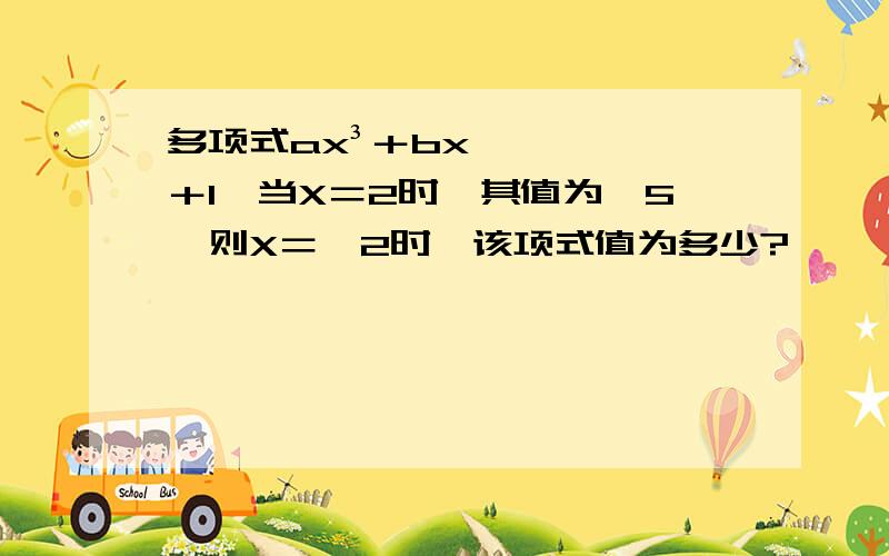 多项式ax³＋bx＋1,当X＝2时,其值为﹣5,则X＝﹣2时,该项式值为多少?