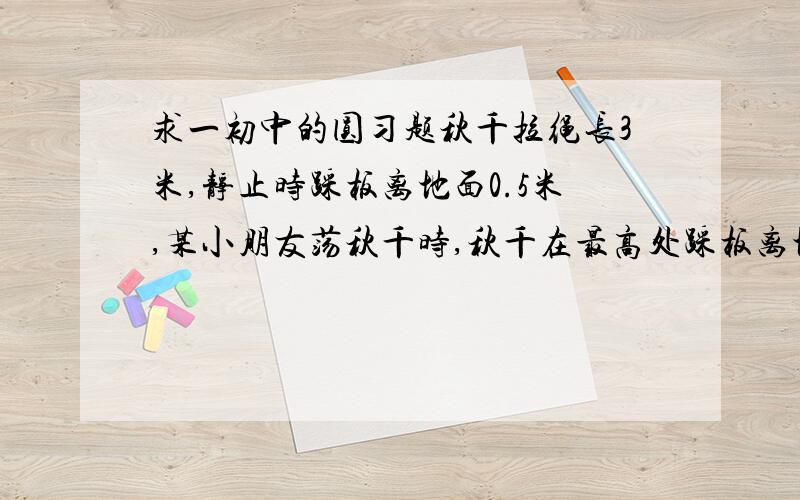 求一初中的圆习题秋千拉绳长3米,静止时踩板离地面0.5米,某小朋友荡秋千时,秋千在最高处踩板离地面2米,左右对称,则该秋千荡过的圆弧长为 多少?