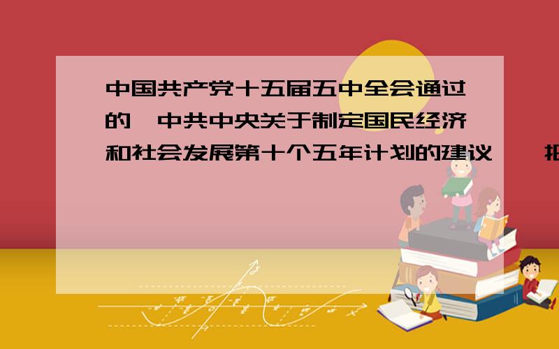 中国共产党十五届五中全会通过的《中共中央关于制定国民经济和社会发展第十个五年计划的建议》,把实施西部大开发战略作为十五期间需要着重研究和解决的重大战略性、宏观性和政策性