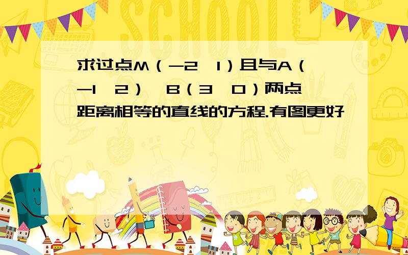 求过点M（-2,1）且与A（-1,2）,B（3,0）两点距离相等的直线的方程.有图更好,