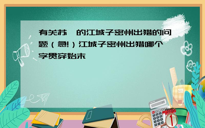 有关苏轼的江城子密州出猎的问题（急!）江城子密州出猎哪个字贯穿始末