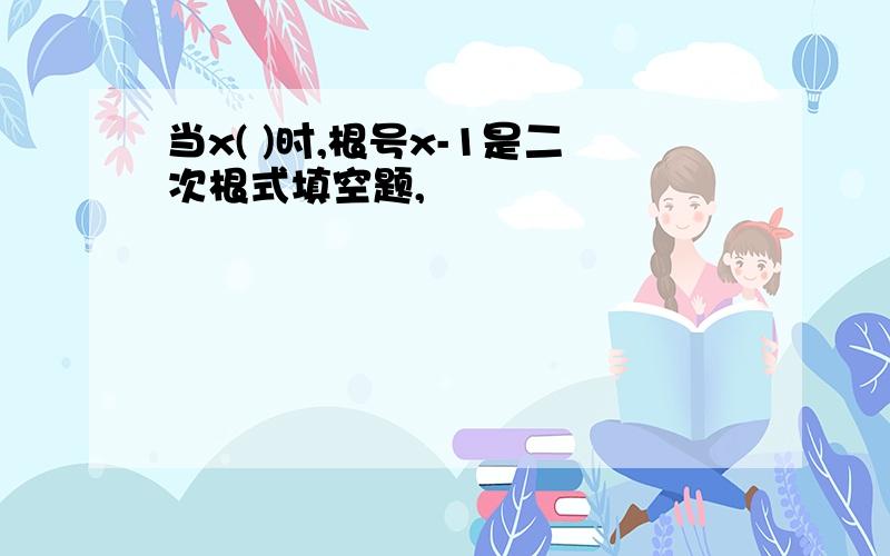 当x( )时,根号x-1是二次根式填空题,