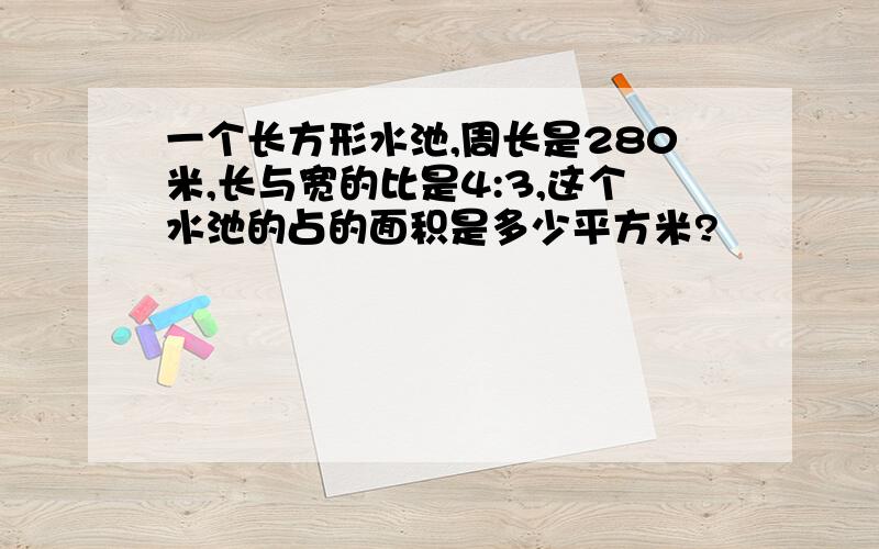 一个长方形水池,周长是280米,长与宽的比是4:3,这个水池的占的面积是多少平方米?