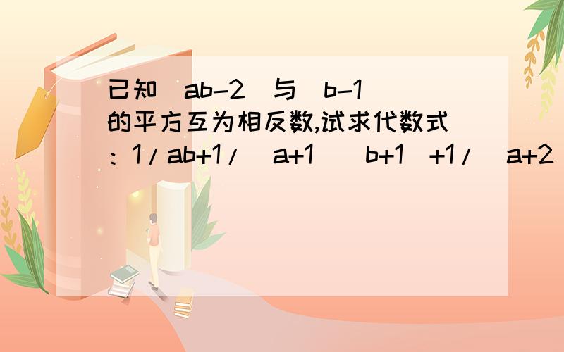 已知|ab-2|与（b-1）的平方互为相反数,试求代数式：1/ab+1/(a+1)(b+1)+1/(a+2)(b+2)+...+1/(a+2013)(b+2013)的值