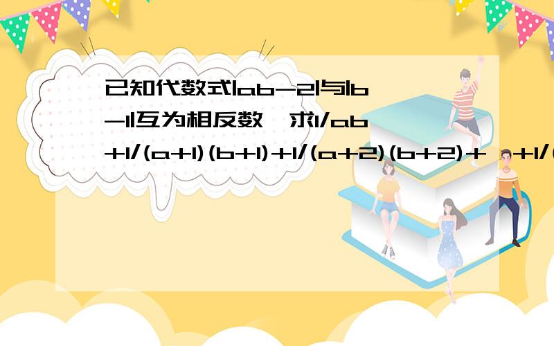 已知代数式|ab-2|与|b-1|互为相反数,求1/ab+1/(a+1)(b+1)+1/(a+2)(b+2)+…+1/(a+2012)(b+2012)的值.前面相反数我会,结果a=2,b=1.主要在后面的算式,要过程,答得好我加分,谢谢!